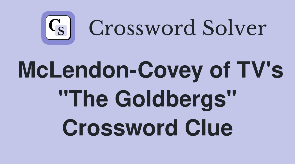 McLendon-Covey of TV's "The Goldbergs" Crossword Clue