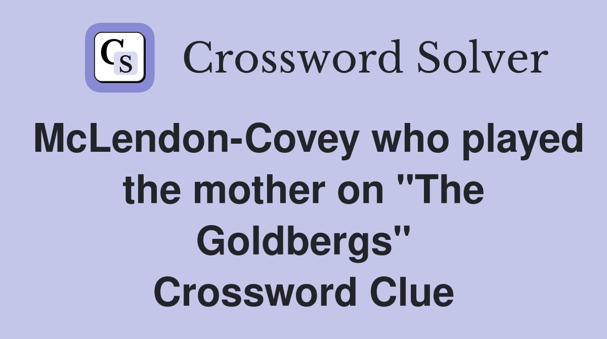 McLendon-Covey who played the mother on "The Goldbergs" Crossword Clue