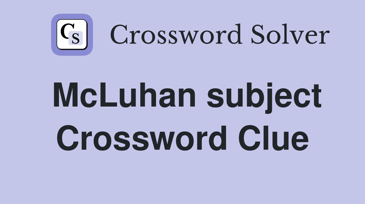 McLuhan subject Crossword Clue