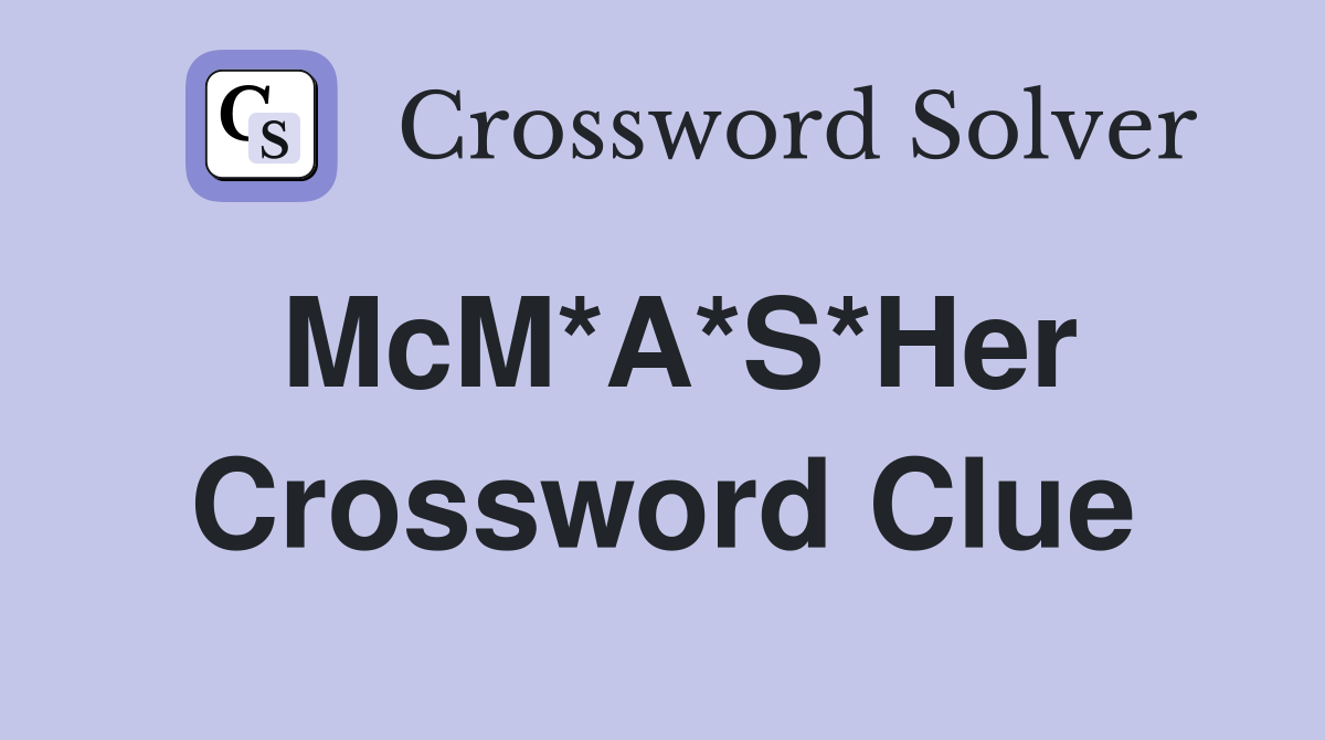 McM*A*S*Her Crossword Clue