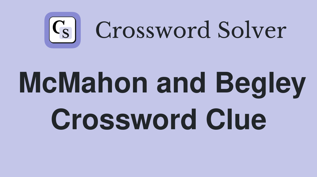 McMahon and Begley Crossword Clue