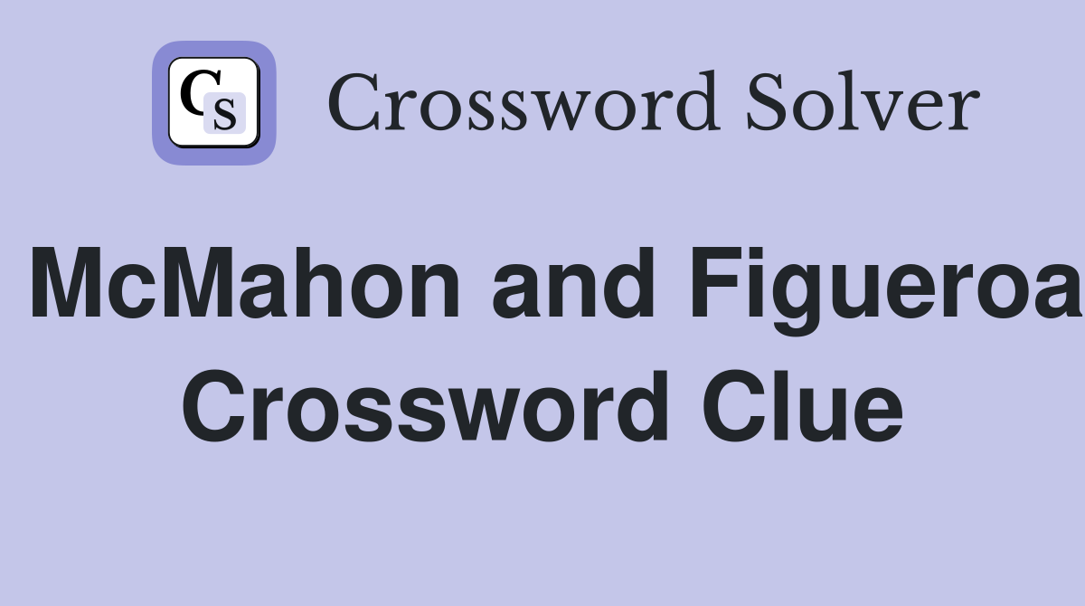McMahon and Figueroa Crossword Clue