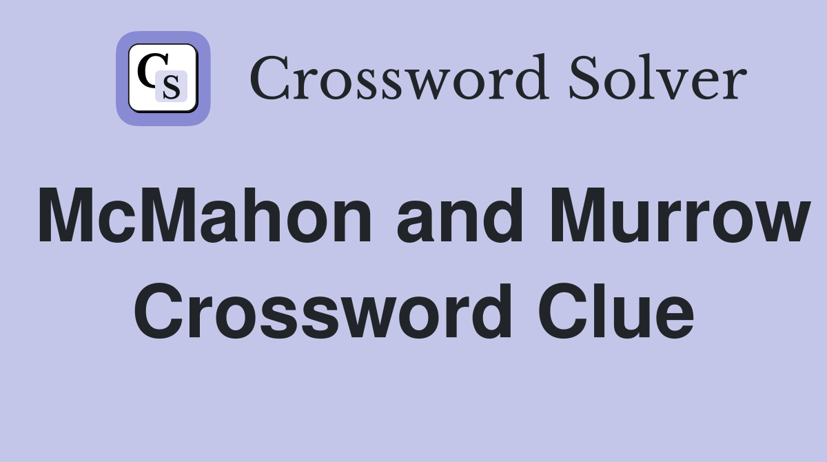 McMahon and Murrow Crossword Clue