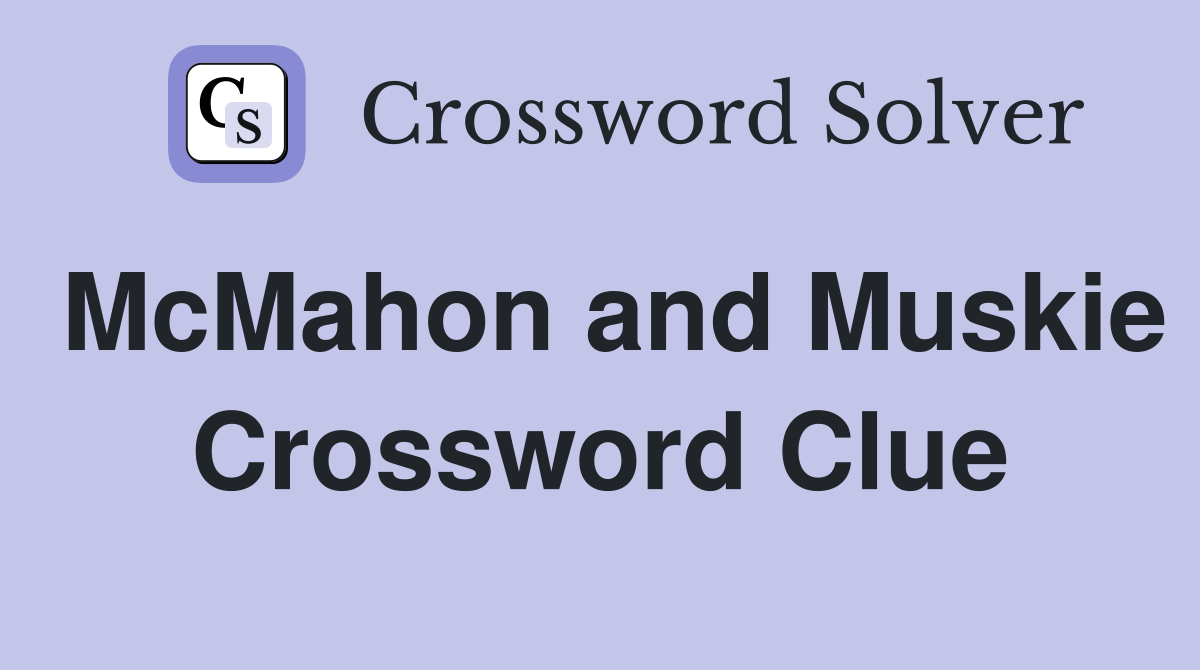 McMahon and Muskie Crossword Clue