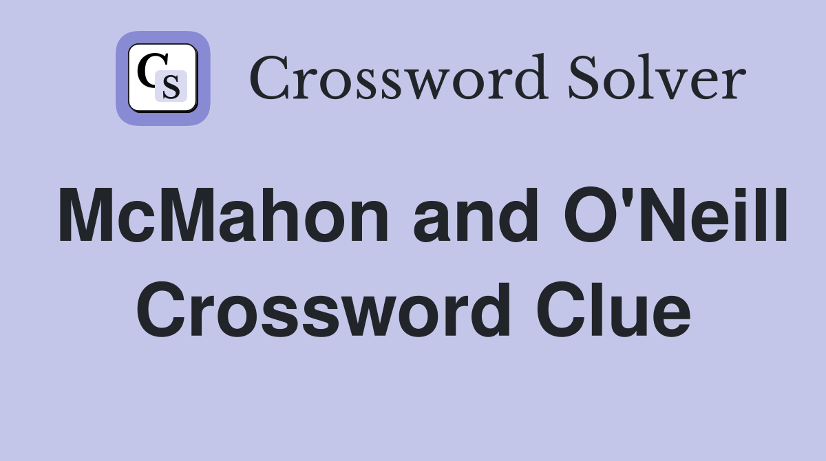 McMahon and O'Neill Crossword Clue