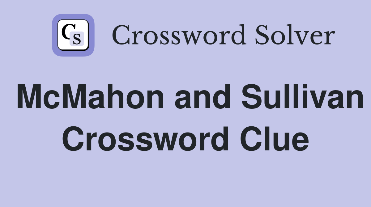 McMahon and Sullivan Crossword Clue