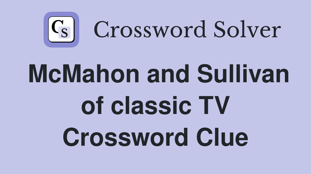 McMahon and Sullivan of classic TV Crossword Clue