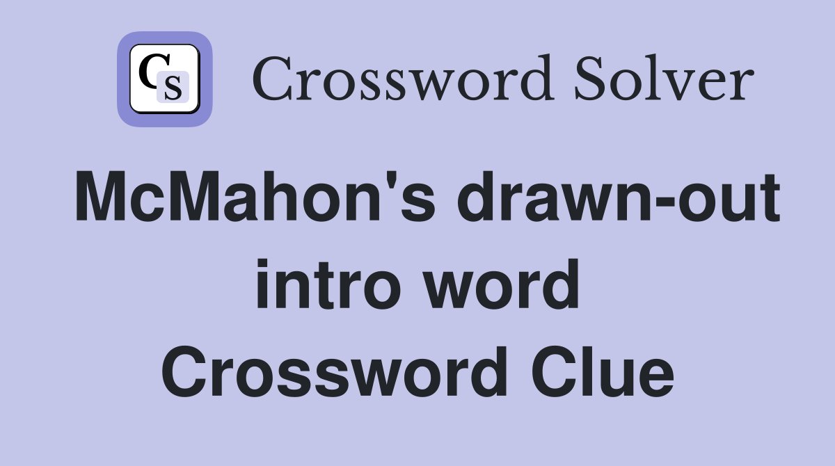 McMahon's drawn-out intro word Crossword Clue