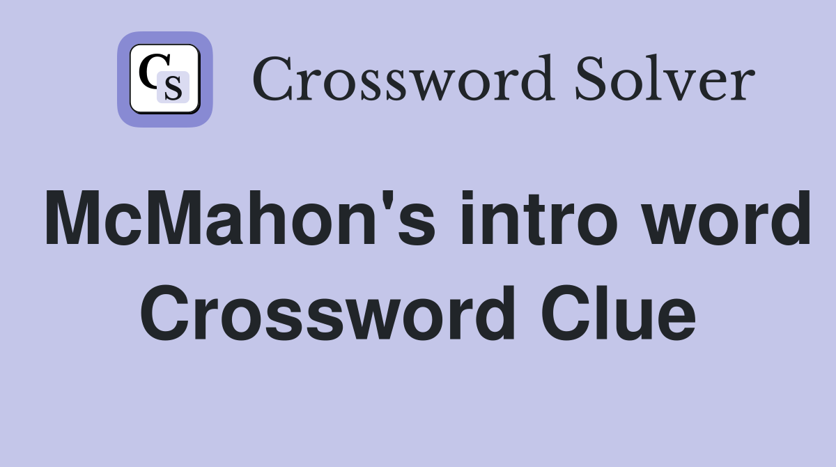 McMahon's intro word Crossword Clue