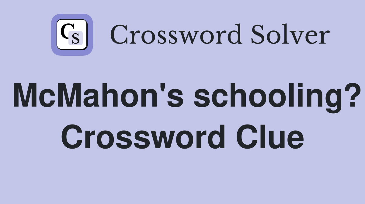 McMahon's schooling? Crossword Clue
