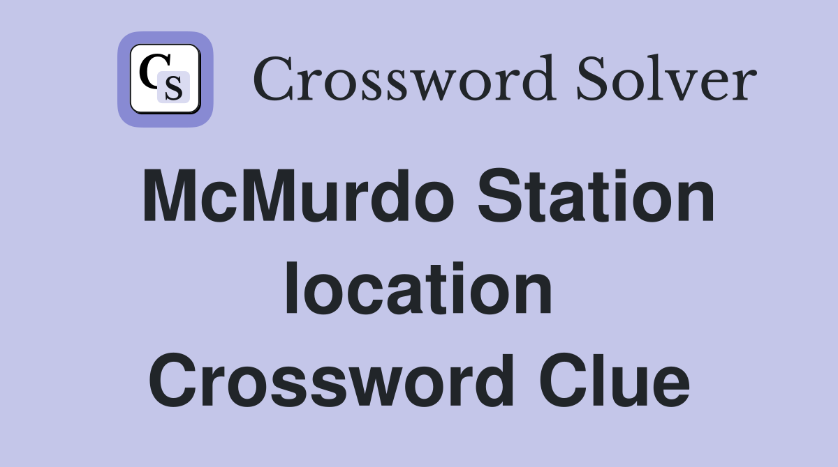 McMurdo Station location Crossword Clue