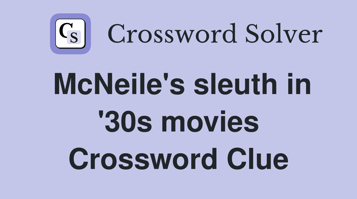 McNeile's sleuth in '30s movies Crossword Clue