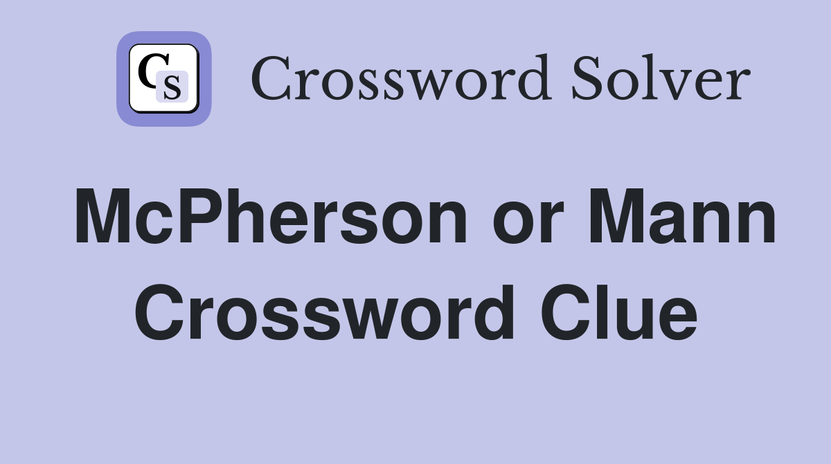 McPherson or Mann Crossword Clue
