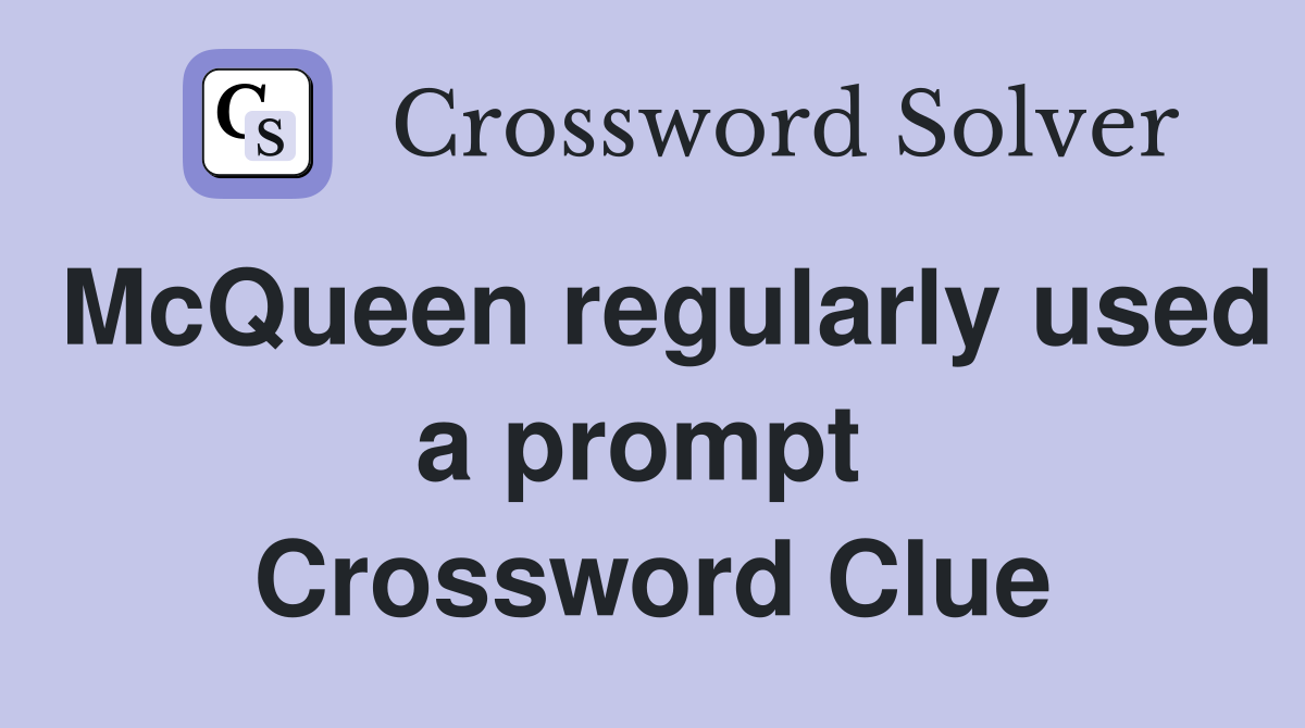 McQueen regularly used a prompt  Crossword Clue