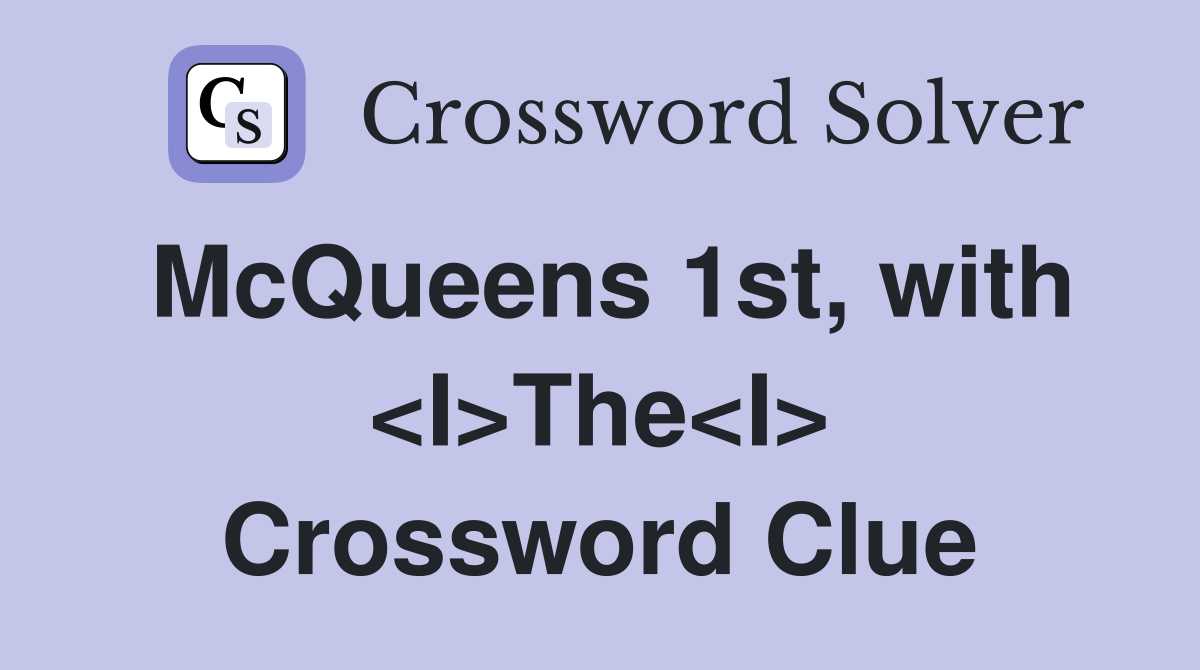 McQueens 1st, with <I>The<I> Crossword Clue