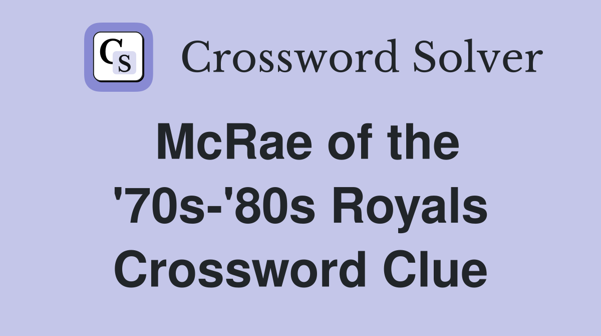 McRae of the '70s-'80s Royals Crossword Clue