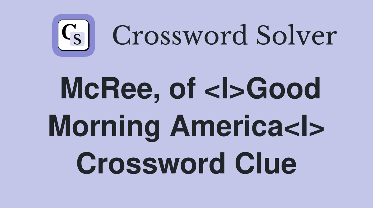 McRee, of <I>Good Morning America<I> Crossword Clue