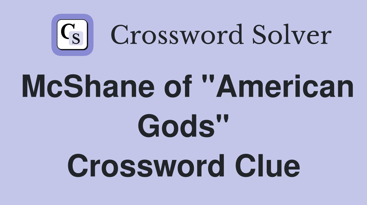 McShane of "American Gods" Crossword Clue