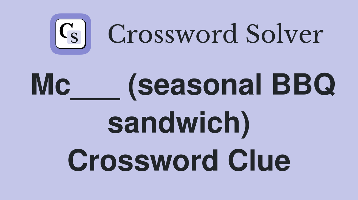 Mc___ (seasonal BBQ sandwich) Crossword Clue