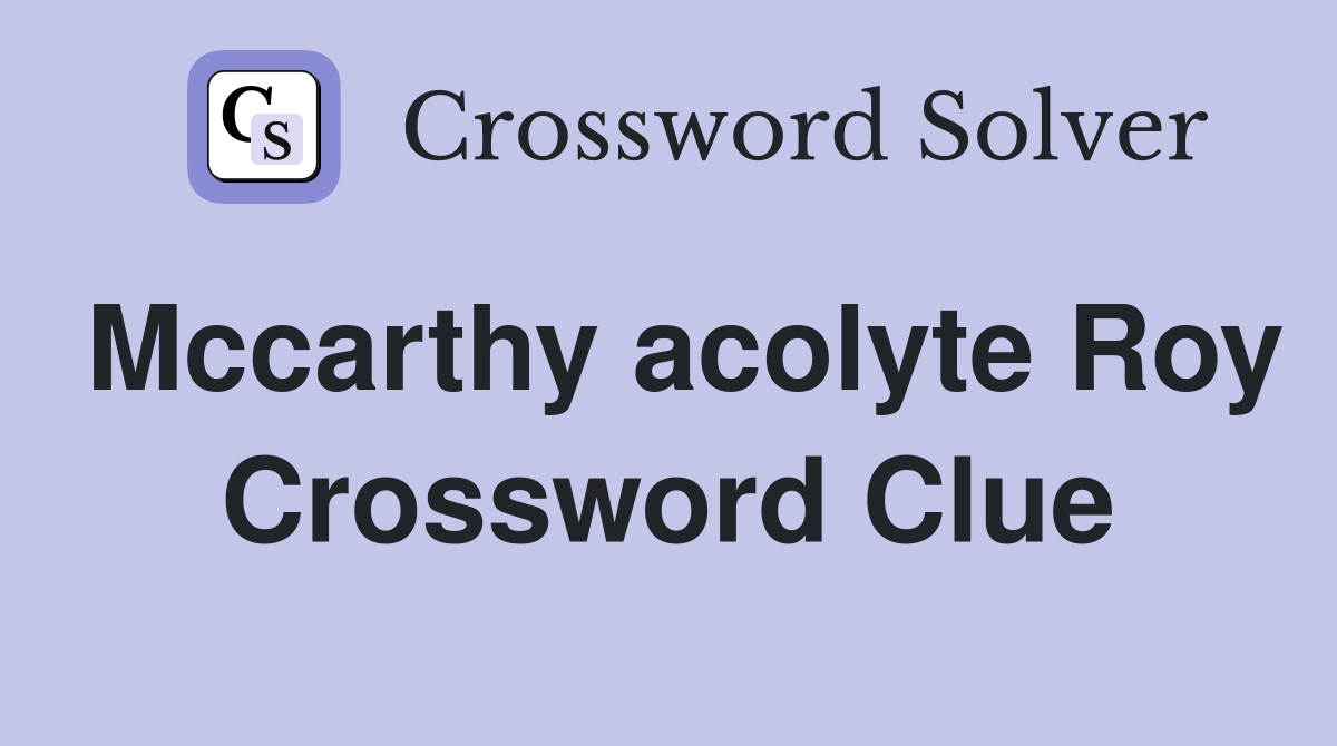 Mccarthy acolyte Roy Crossword Clue