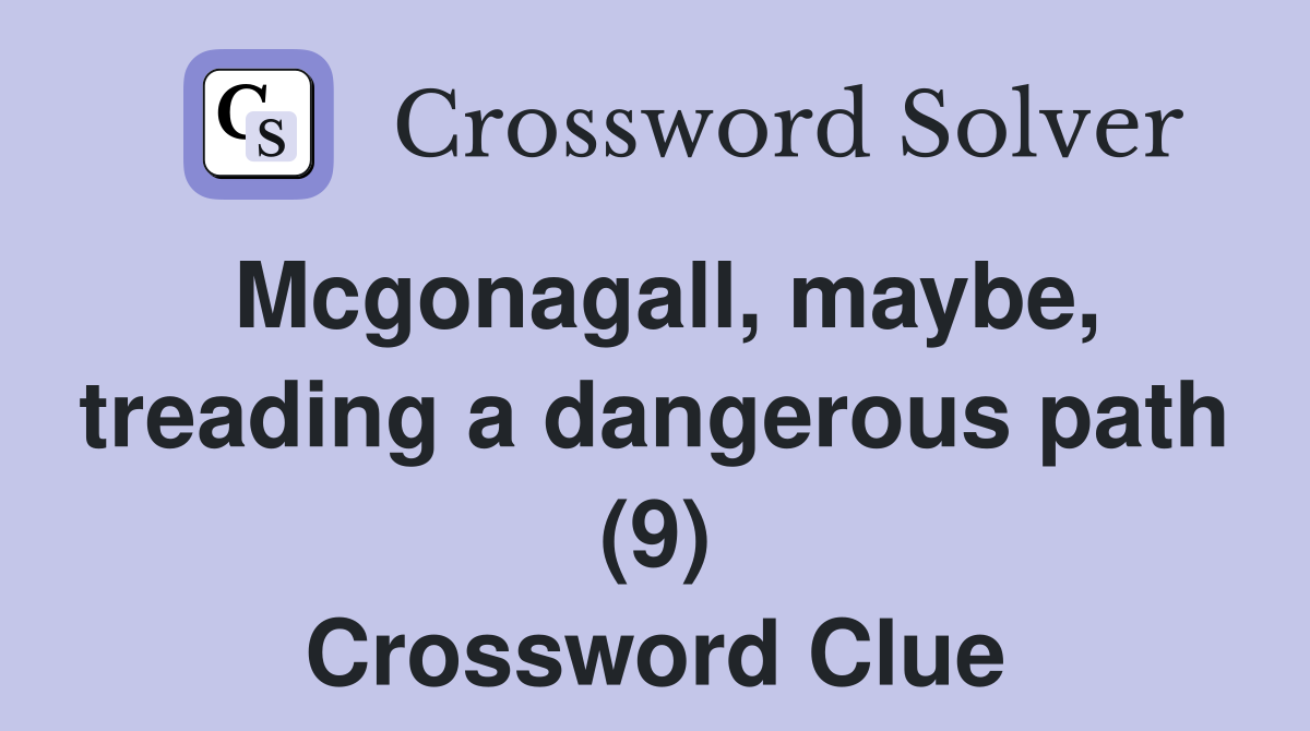 Mcgonagall, maybe, treading a dangerous path (9) Crossword Clue