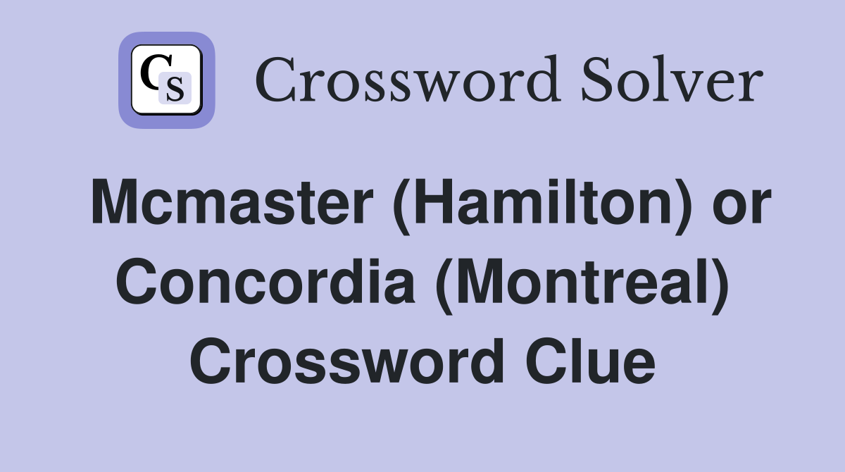 Mcmaster (Hamilton) or Concordia (Montreal) Crossword Clue