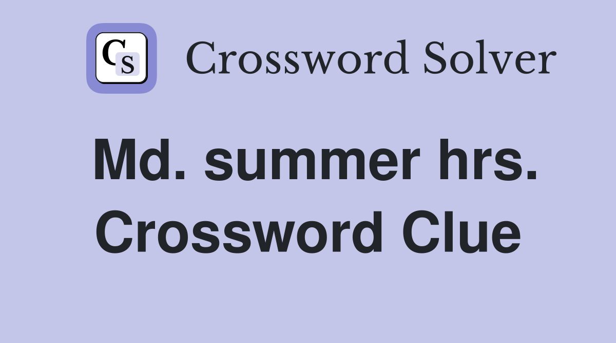 Md. summer hrs. Crossword Clue