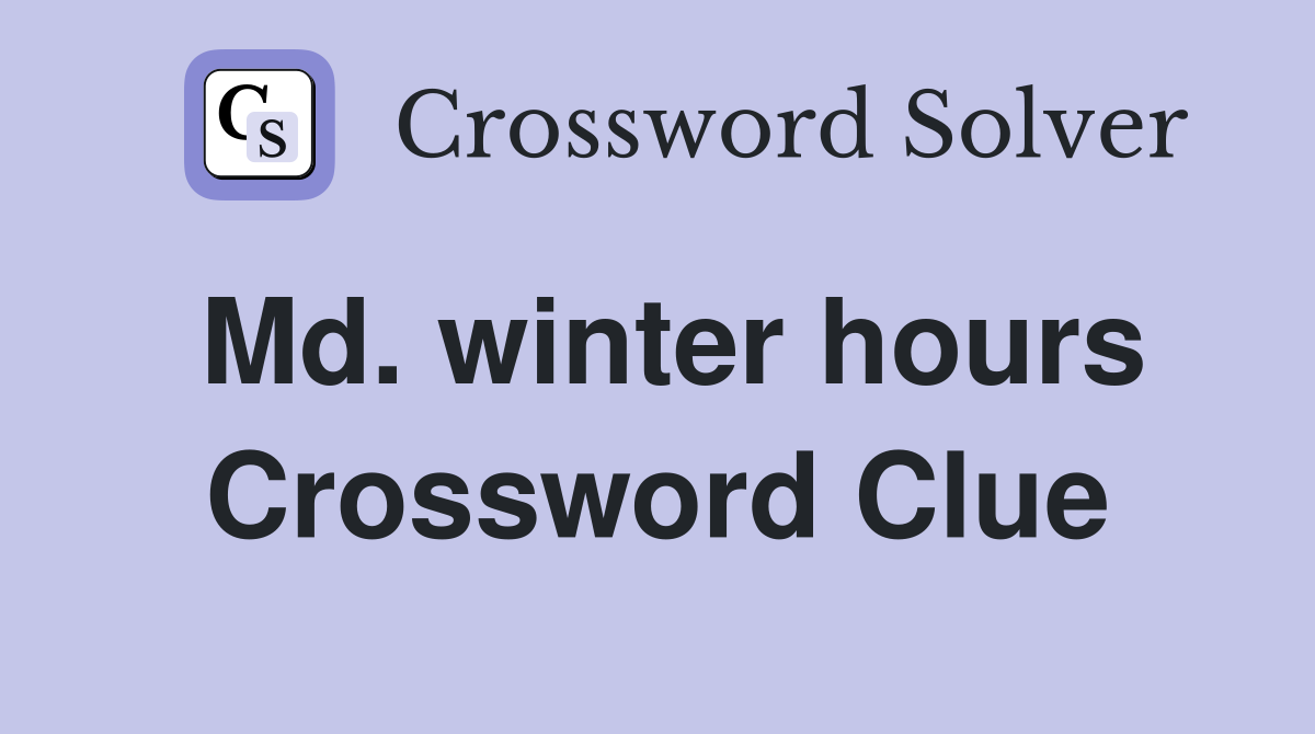 Md. winter hours Crossword Clue