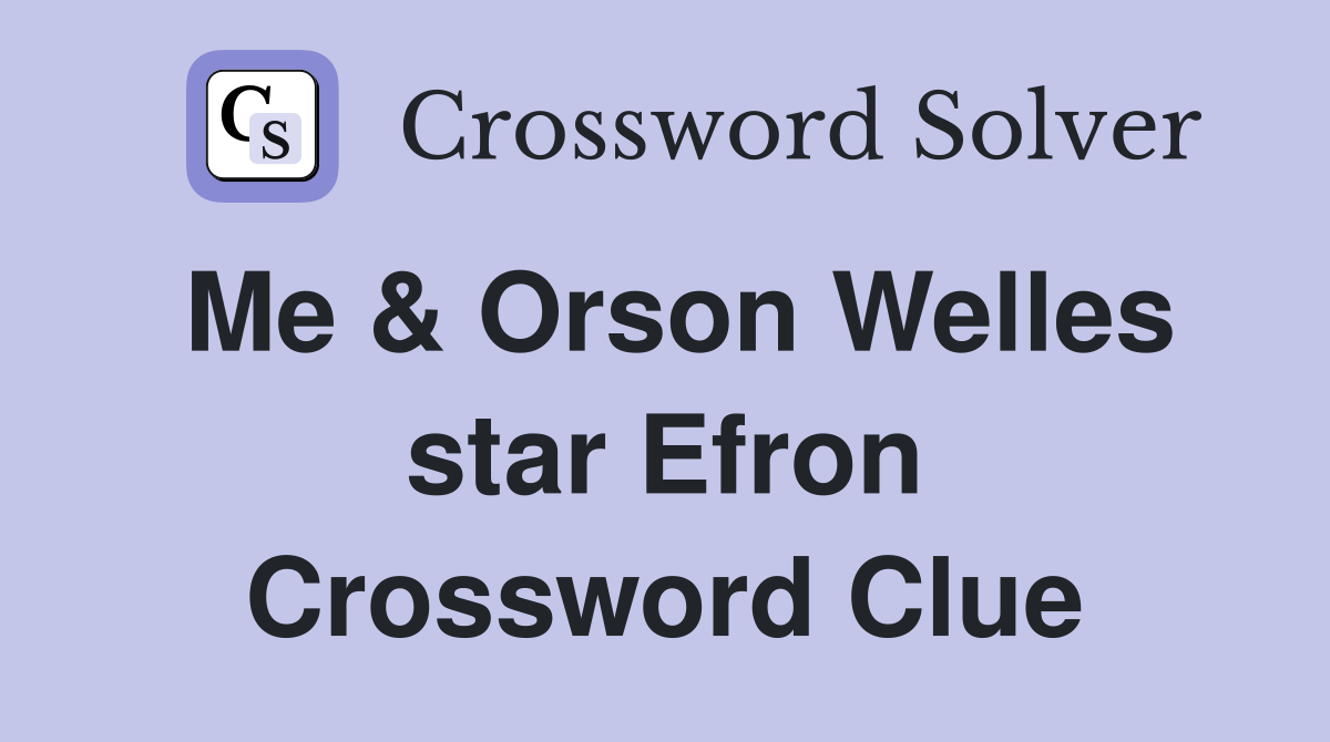 Me & Orson Welles star Efron Crossword Clue