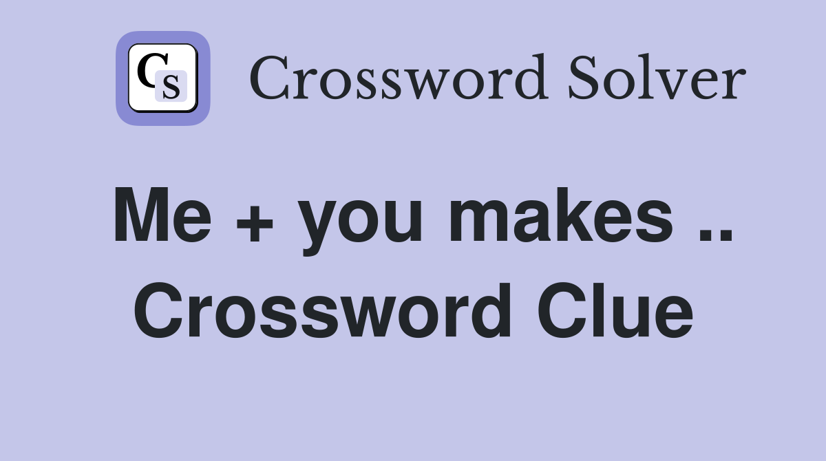 Me + you makes .. Crossword Clue