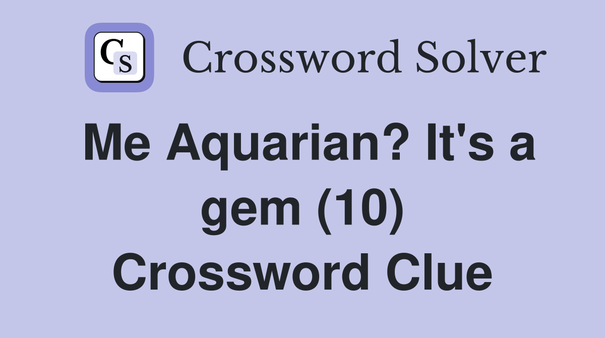 Me Aquarian? It's a gem (10) Crossword Clue