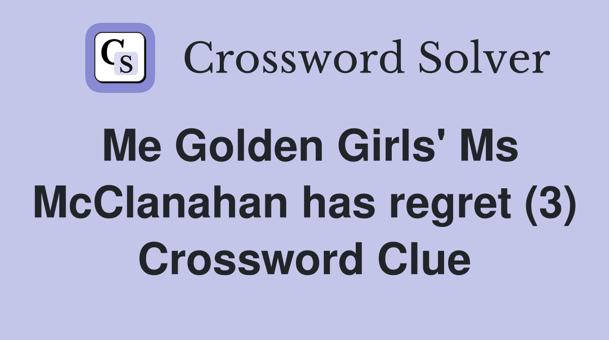 Me Golden Girls' Ms McClanahan has regret (3) Crossword Clue