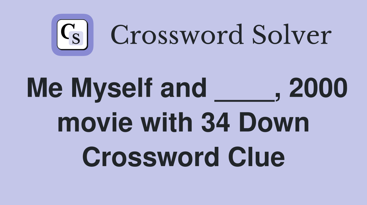 Me Myself and ____, 2000 movie with 34 Down Crossword Clue