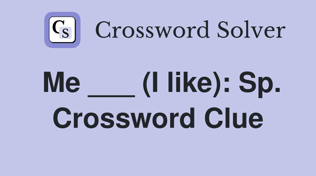 Me ___ (I like): Sp. Crossword Clue