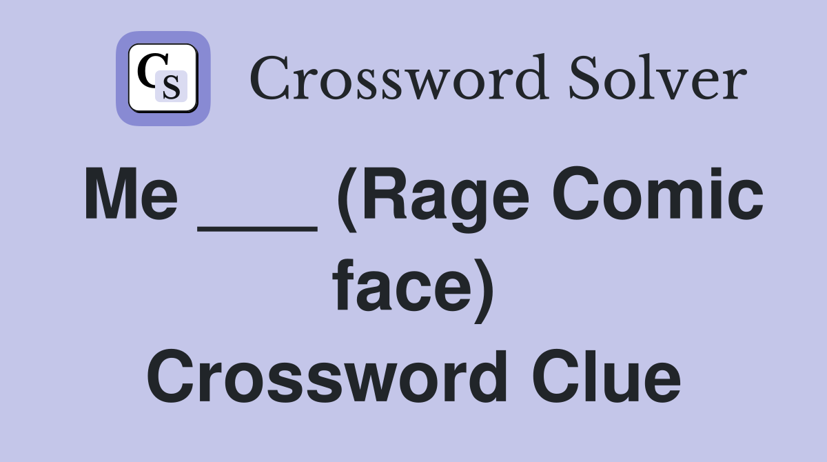 Me ___ (Rage Comic face) Crossword Clue