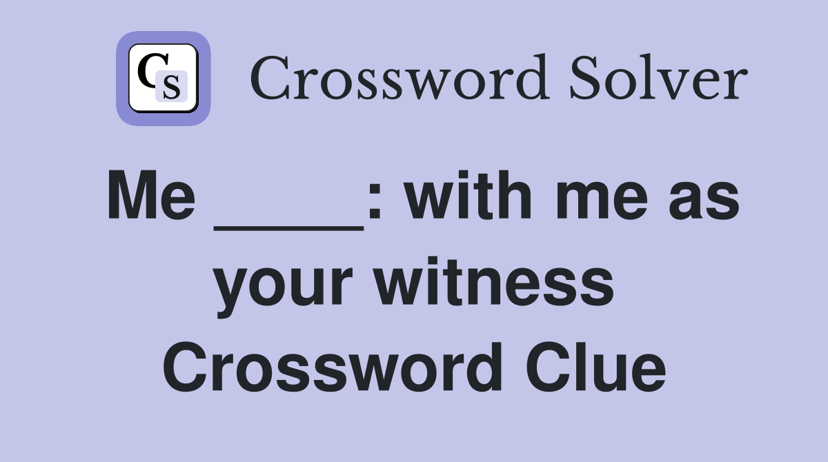 Me ____: with me as your witness Crossword Clue