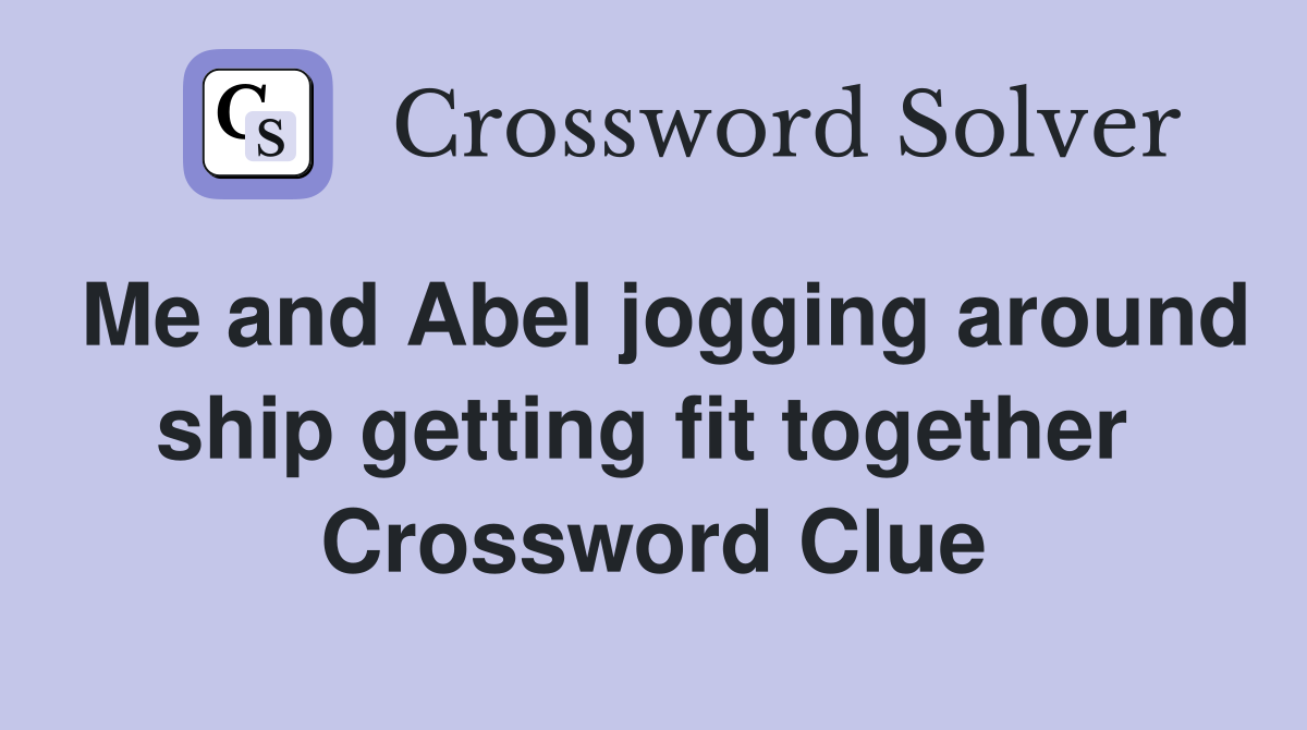 Me and Abel jogging around ship getting fit together  Crossword Clue