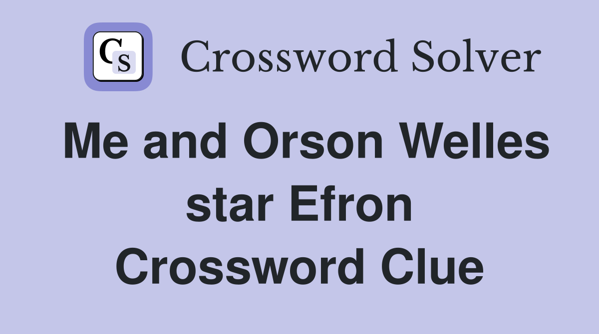 Me and Orson Welles star Efron Crossword Clue