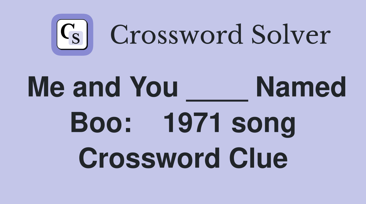 Me and You ____ Named Boo:    1971 song Crossword Clue