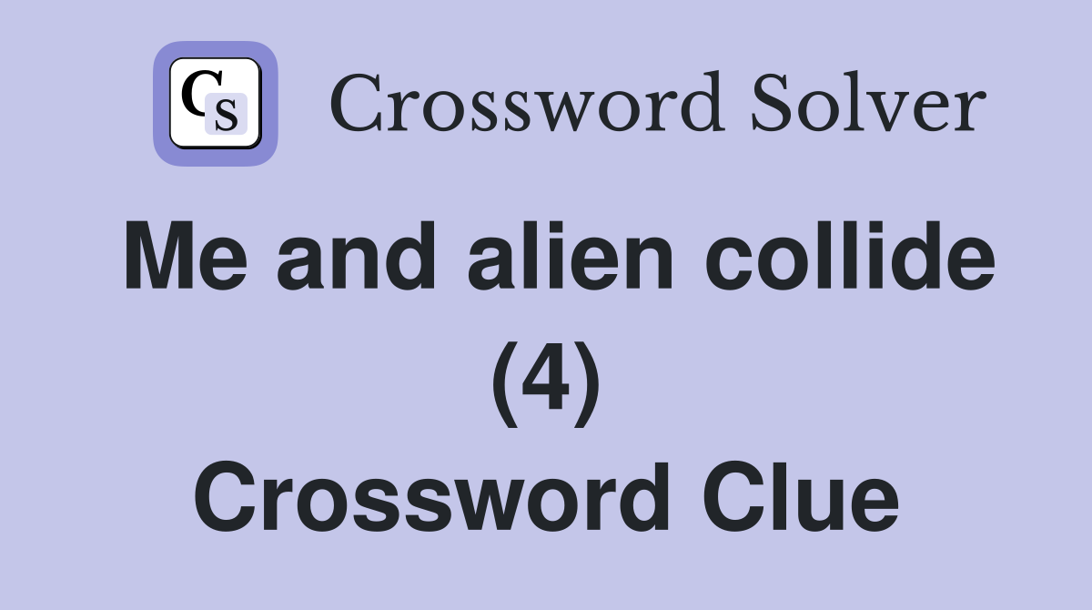 Me and alien collide (4) Crossword Clue