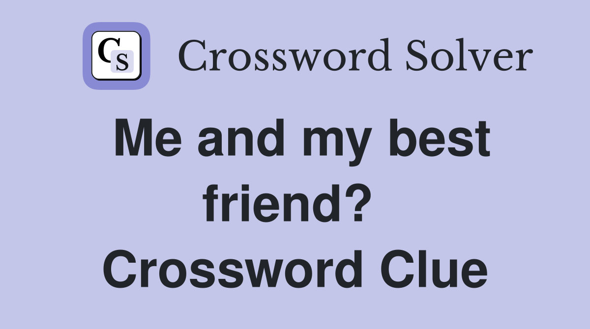 Me and my best friend?  Crossword Clue