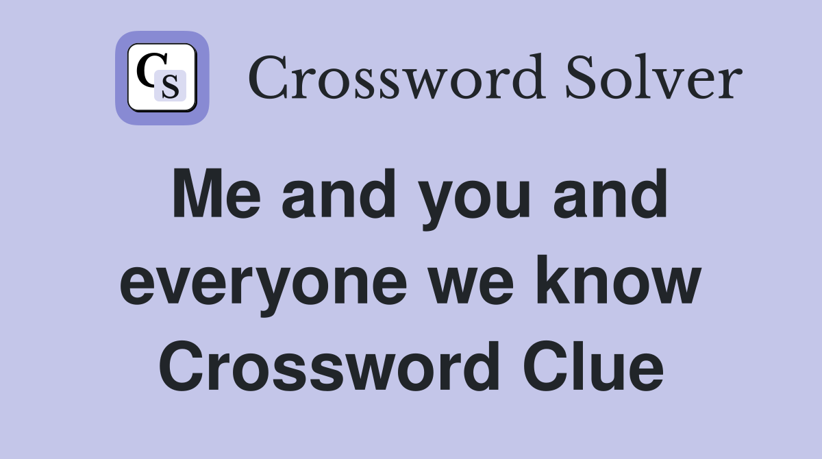 Me and you and everyone we know Crossword Clue