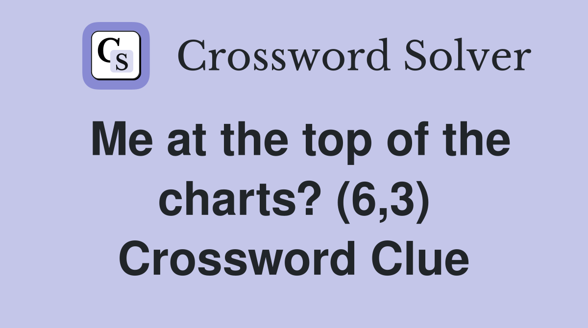 Me at the top of the charts? (6,3) Crossword Clue