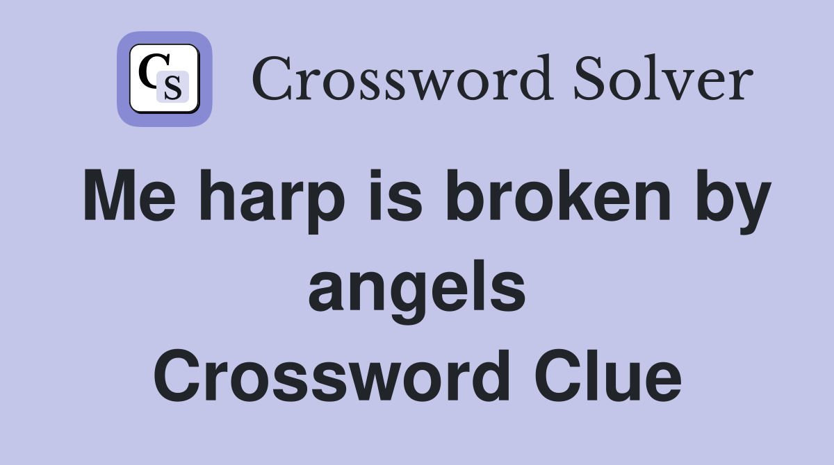 Me harp is broken by angels Crossword Clue