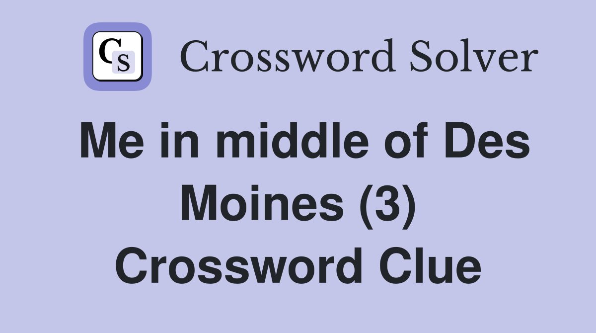 Me in middle of Des Moines (3) Crossword Clue