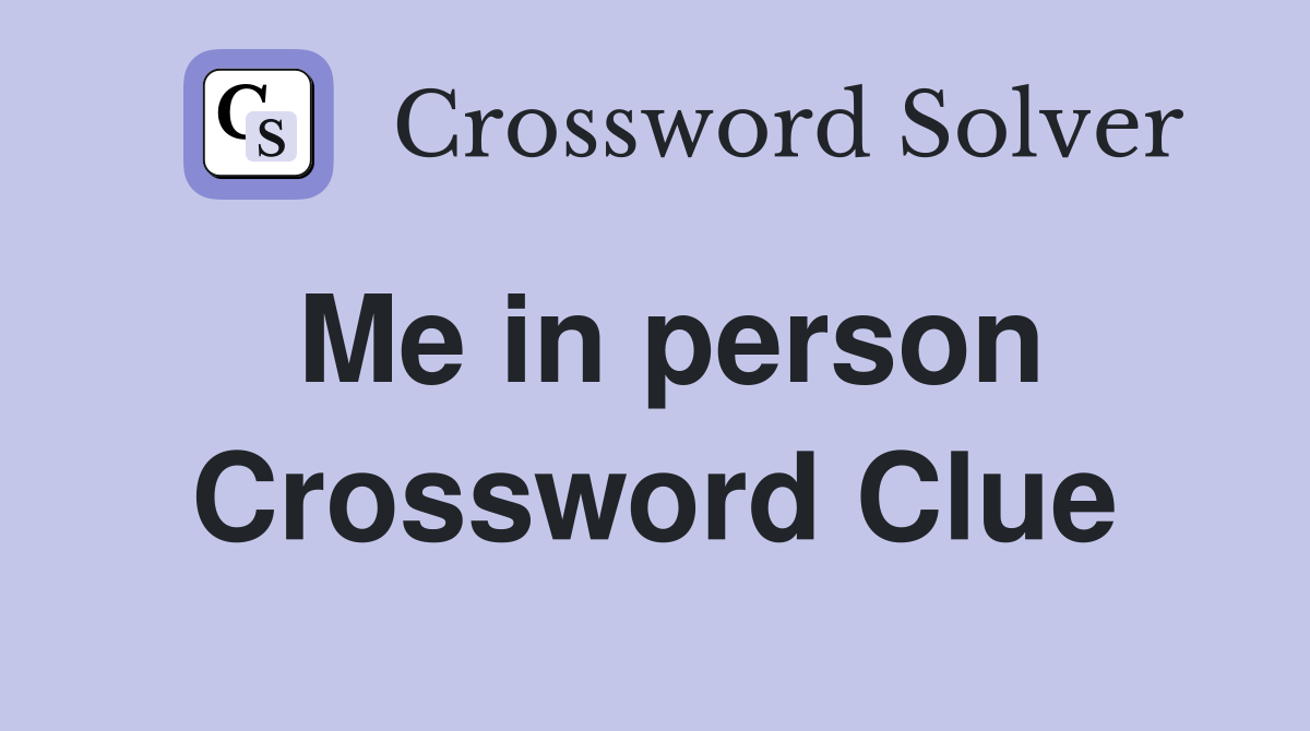 Me in person Crossword Clue