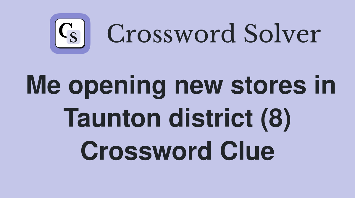 Me opening new stores in Taunton district (8) Crossword Clue