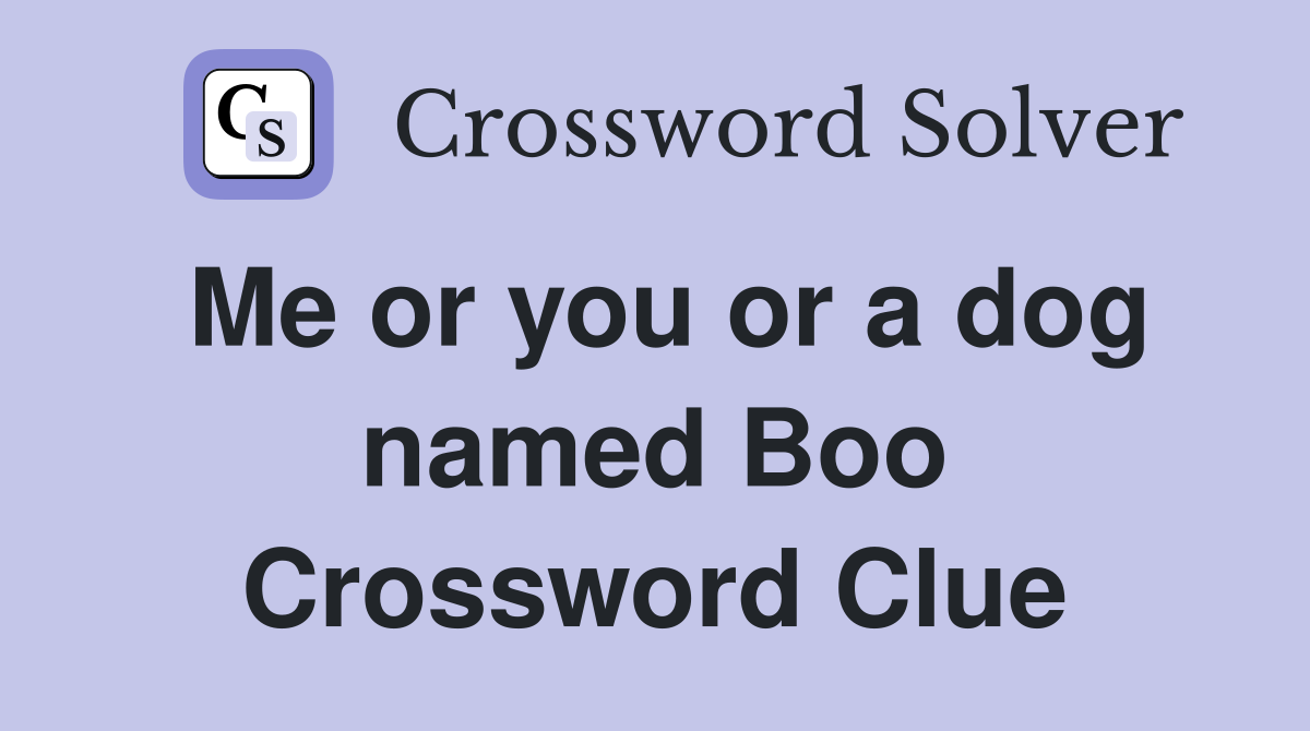 Me or you or a dog named Boo Crossword Clue