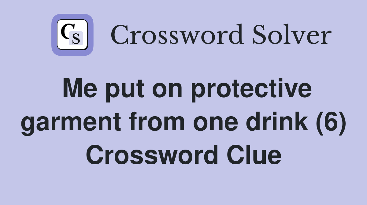 Me put on protective garment from one drink (6) Crossword Clue