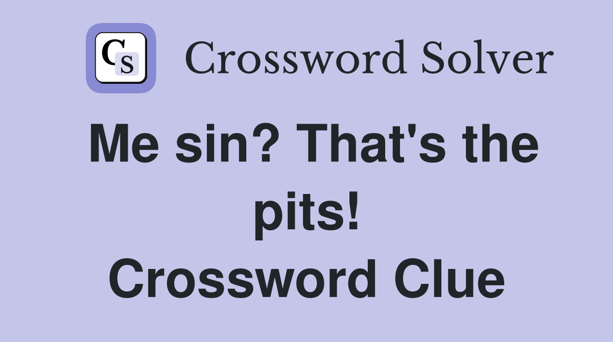 Me sin? That's the pits! Crossword Clue